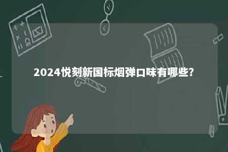 2024悦刻新国标烟弹口味有哪些？ 